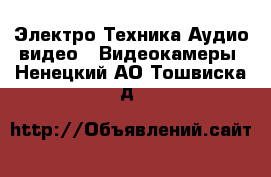 Электро-Техника Аудио-видео - Видеокамеры. Ненецкий АО,Тошвиска д.